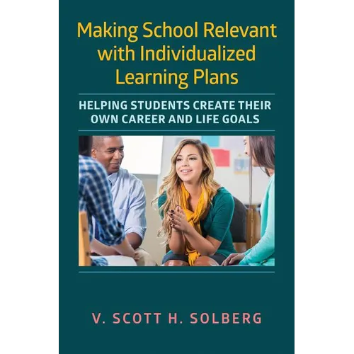 Making School Relevant with Individualized Learning Plans: Helping Students Create Their Own Career and Life Goals