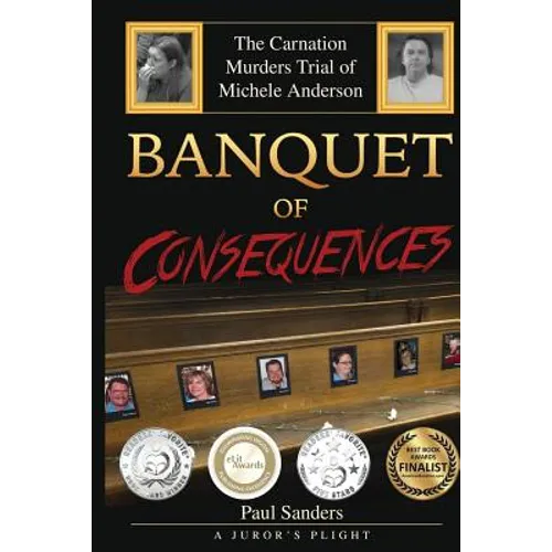 Banquet of Consequences: A Juror's Plight: The Carnation Murders Trial of Michele Anderson