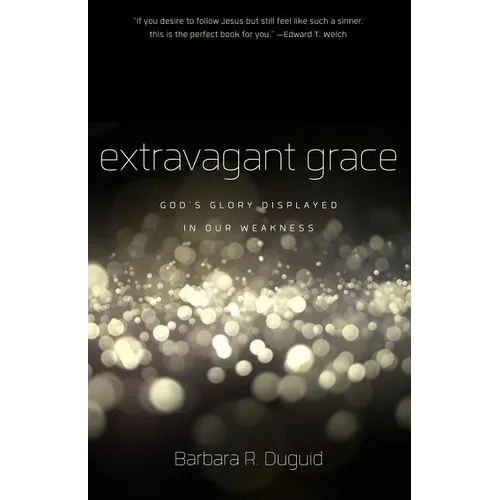 Extravagant Grace: God's Glory Displayed in Our Weakness