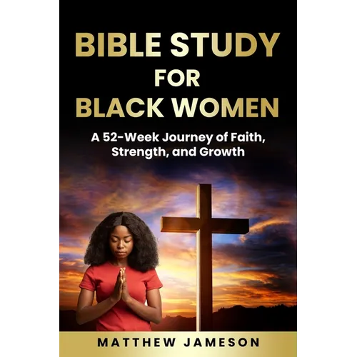 Bible Study For Black Women: A 52-Week Journey Of Faith, Strength, And Growth