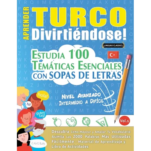 Aprender Turco Divirtiéndose! - Nivel Avanzado: Intermedio a Difícil - Estudia 100 Temáticas Esenciales Con Sopas de Letras - Vol.1
