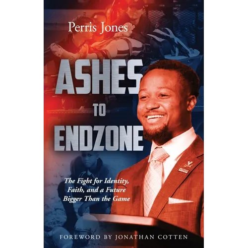 Ashes to Endzone: The Fight for Identity, Faith, and a Future Bigger Than the Game