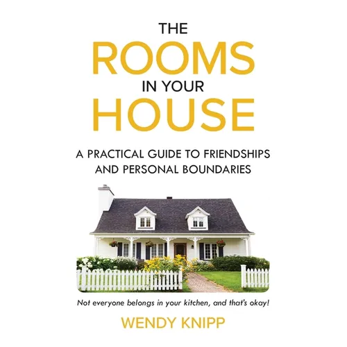 The Rooms In Your House: A Practical Guide To Friendship and Personal Boundaries