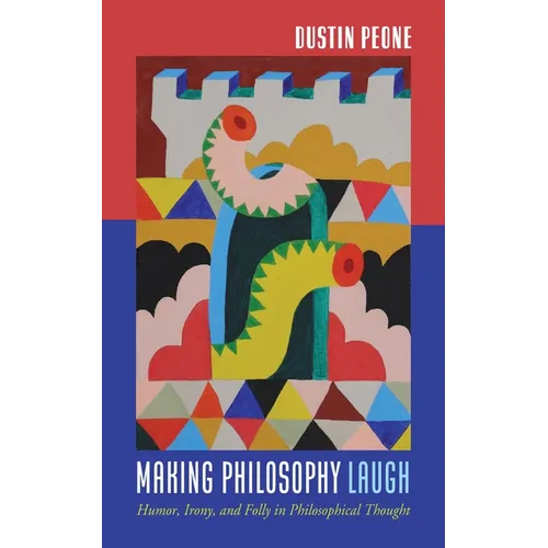 Making Philosophy Laugh: Humor, Irony, and Folly in Philosophical Thought