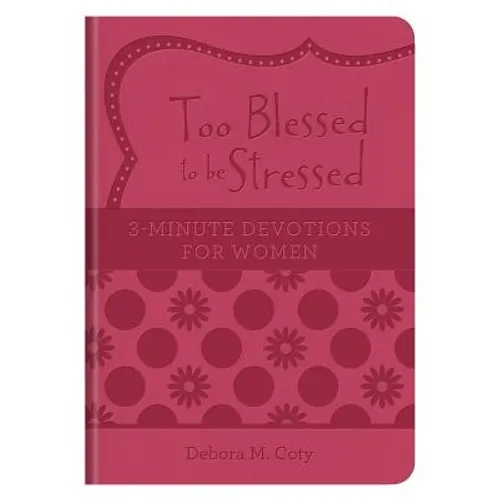 Too Blessed to Be Stressed: 3-Minute Devotions for Women