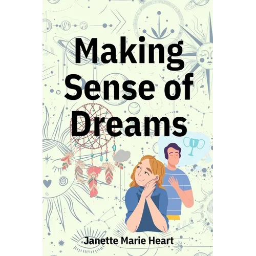 Making Sense of Dreams: A Guide to Sleeping Better, Dreaming Better, and Understanding Your Dreams