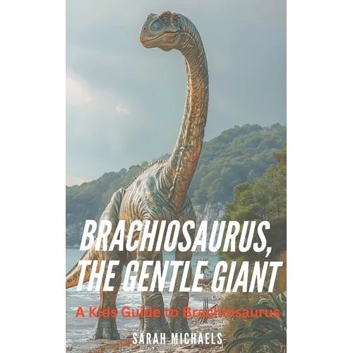 Brachiosaurus, the Gentle Giant: A Kids Guide to Brachiosaurus