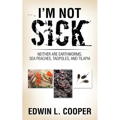 I'm Not Sick: Neither are Earthworms, Sea Peaches, Tadpoles, and Tilapia
