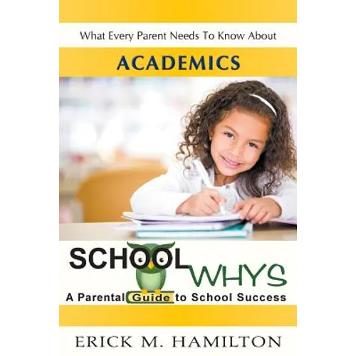 School Whys: A Parental Guide to School Success (What Every Parent Needs to Know about Academics)