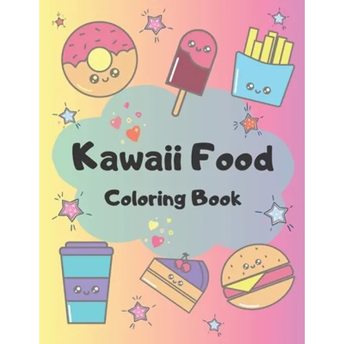 Kawaii Food Coloring Book: 34 Cute Coloring Pages For All Ages