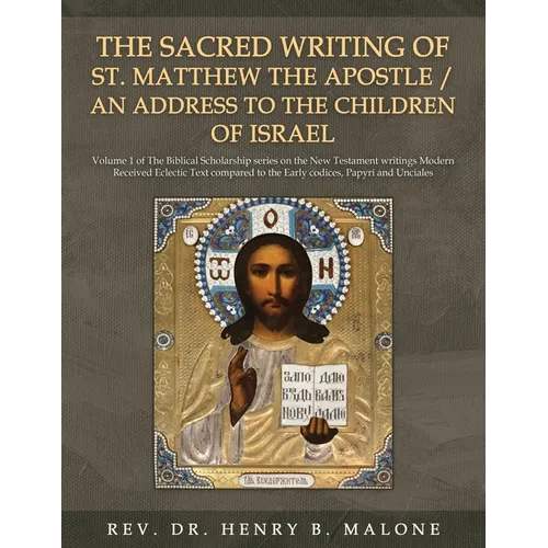 The Sacred Writing of St. Matthew the Apostle / An Address to the Children of Israel: Volume 1 of The Biblical Scholarship series on the New Testament