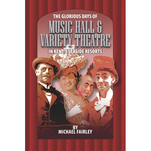 The Glorious Days of Music Hall & Variety Theatre in Kent's Seaside Resports