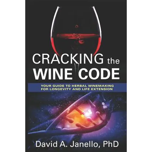 Cracking the Wine Code: Your Guide to Herbal Winemaking for Longevity and Life Extension