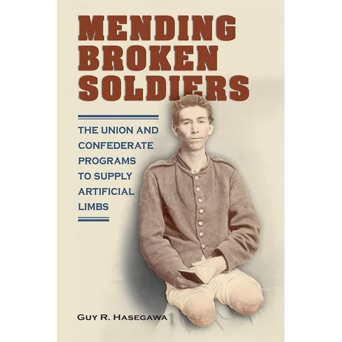 Mending Broken Soldiers: The Union and Confederate Programs to Supply Artificial Limbs