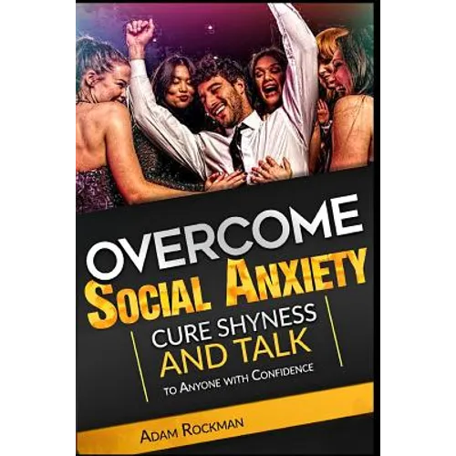 Overcome Social Anxiety: Cure Shyness and Talk to Anyone with Confidence