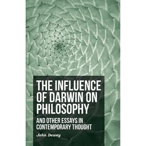 The Influence of Darwin on Philosophy - And Other Essays in Contemporary Thought
