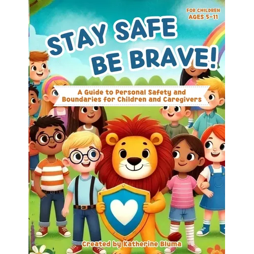 Stay Safe Be Brave: A Guide to Personal Safety and Boundaries for Children and Caregivers