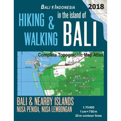 Hiking & Walking in the Island of Bali Complete Topographic Map Atlas Bali Indonesia 1: 75000 Bali & Nearby Islands Nusa Penida, Nusa Lembongan: Trave