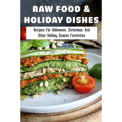 Raw Food & Holiday Dishes: Recipes For Halloween, Christmas, And Other Holiday Season Festivities: Yummy Raw Vegan Holiday Desserts