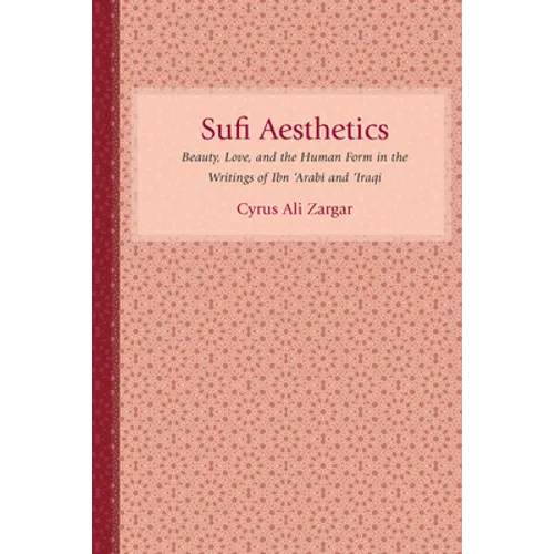 Sufi Aesthetics: Beauty, Love, and the Human Form in the Writings of Ibn 'Arabi and 'Iraqi