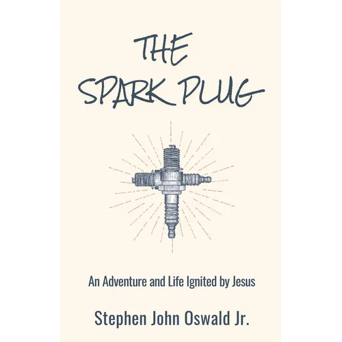 The Spark Plug: An Adventure and Life Ignited by Jesus