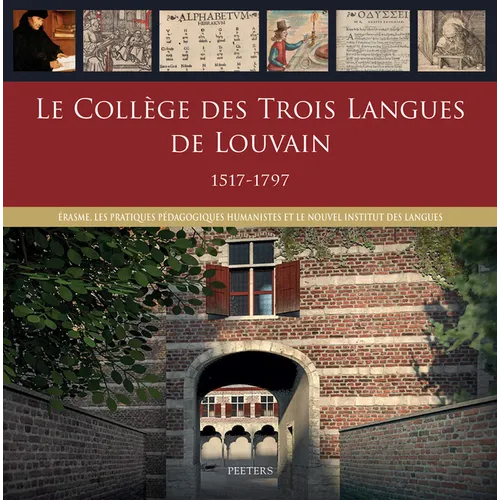 Le College Des Trois Langues de Louvain 1517-1797: Erasme, Les Pratiques Pedagogiques Humanistes Et Le Nouvel Institut Des Langues