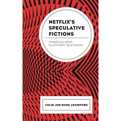 Netflix's Speculative Fictions: Financializing Platform Television