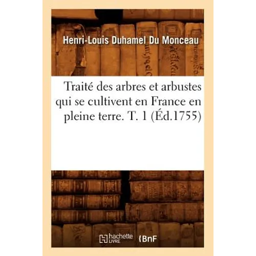 Traité Des Arbres Et Arbustes Qui Se Cultivent En France En Pleine Terre. T. 1 (Éd.1755)