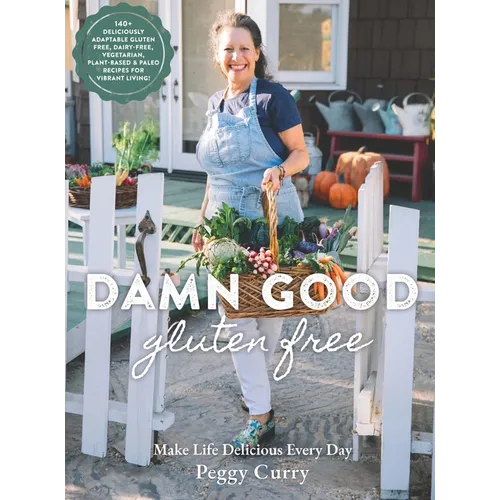 Damn Good Gluten Free Cookbook: 140+ Deliciously Adaptable Gluten Free, Dairy Free, Vegetarian & Paleo Recipes for Vibrant Living!