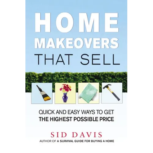 The Home Makeovers That Sell: Quick and Easy Ways to Get the Highest Possible Price (Special)