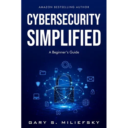 Cybersecurity Simplified: A Beginner's Guide