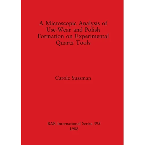 A Microscopic Analysis of Use-Wear and Polish Formation on Experimental Quartz Tools
