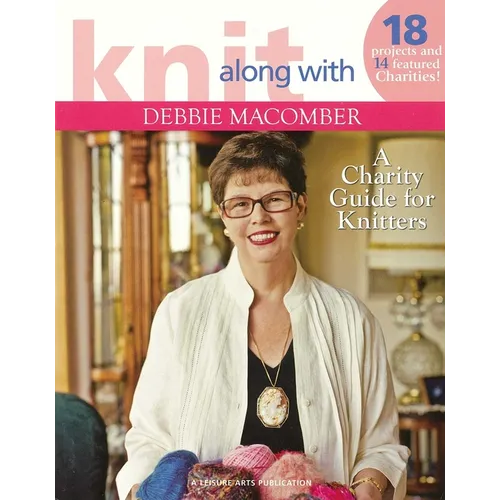 Knit Along with Debbie Macomber--A Charity Guide for Knitters: 18 Projects and 14 Featured Charities!