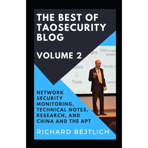 The Best of TaoSecurity Blog, Volume 2: Network Security Monitoring, Technical Notes, Research, and China and the Advanced Persistent Threat