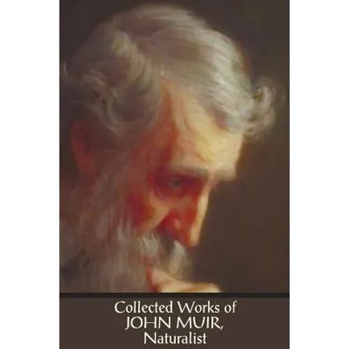 Collected Works of John Muir, Naturalist (complete and unabridged), including: The Mountains of California (illustrated in B&W), Stickeen: The Story o