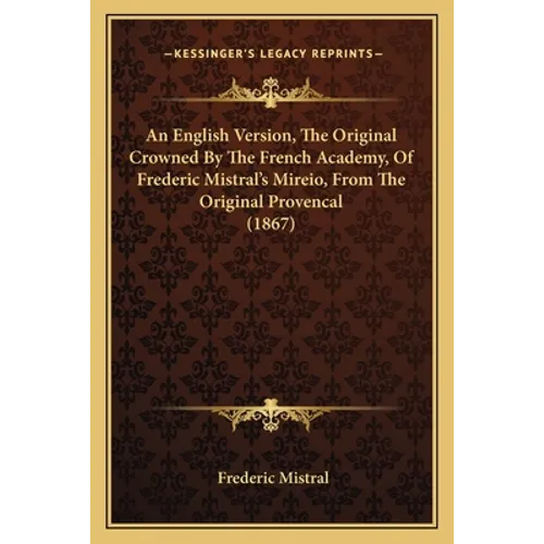 An English Version, The Original Crowned By The French Academy, Of Frederic Mistral's Mireio, From The Original Provencal (1867)