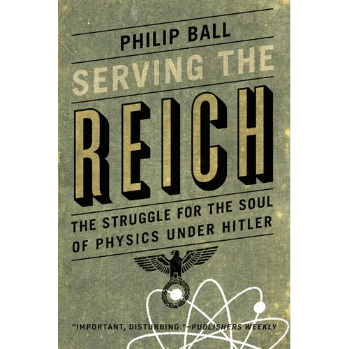Serving the Reich: The Struggle for the Soul of Physics under Hitler