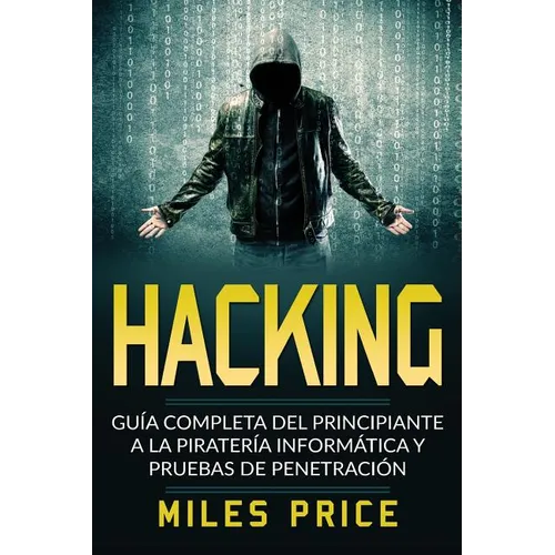 Hacking: Guía Completa Del Principiante a la Piratería Informática y Pruebas De Penetración