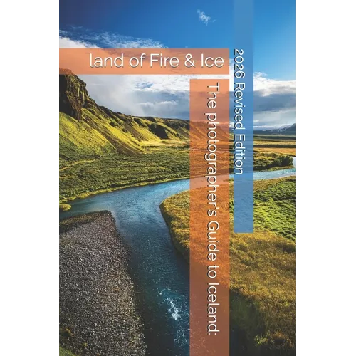 The photographer's Guide to Iceland: land of Fire & Ice