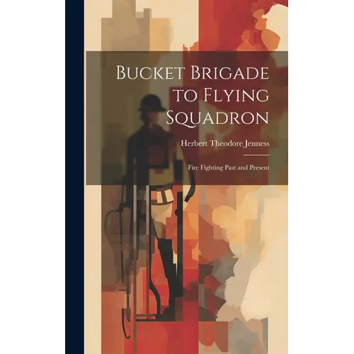 Bucket Brigade to Flying Squadron: Fire Fighting Past and Present