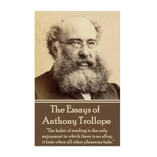 The Essays of Anthony Trollope: "The habit of reading is the only enjoyment in which there is no alloy; it lasts when all other pleasures fade."