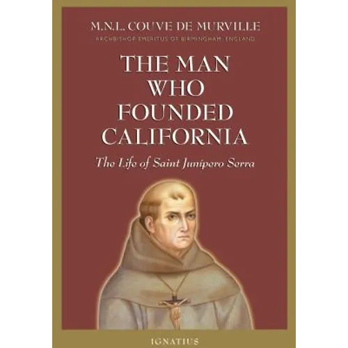 The Man Who Founded California: The Life of Saint Junipero Serra