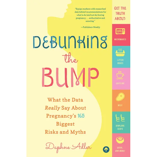 Debunking the Bump: What the Data Really Says about Pregnancy's 165 Biggest Risks and Myths