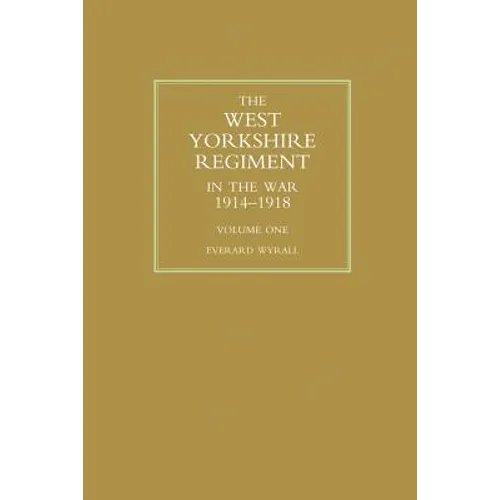 WEST YORKSHIRE REGIMENT IN THE WAR 1914-1918 Volume One