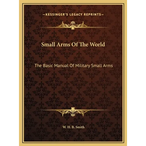 Small Arms Of The World: The Basic Manual Of Military Small Arms