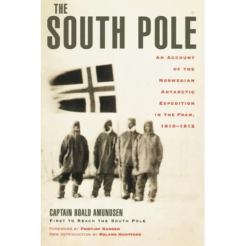 The South Pole: An Account of the Norwegian Antarctic Expedition in the Fram, 1910-1912