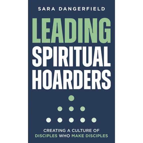 Leading Spiritual Hoarders: Creating a Culture of Disciples Who Make Disciples