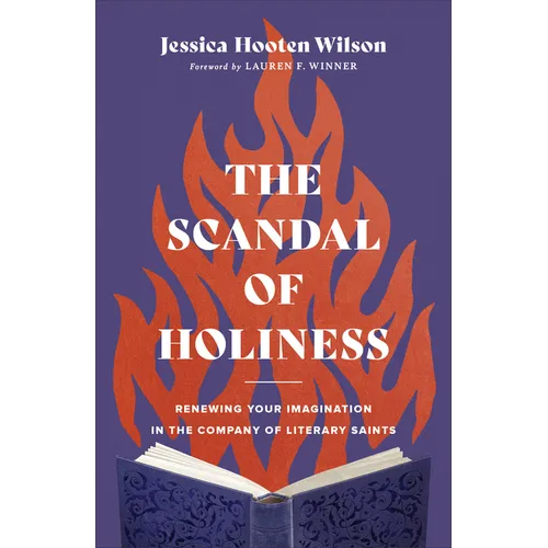 The Scandal of Holiness: Renewing Your Imagination in the Company of Literary Saints