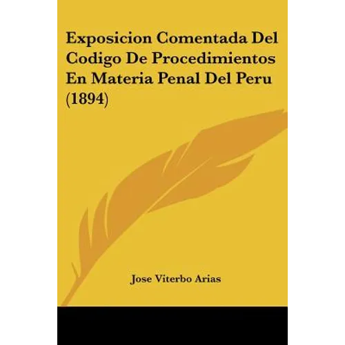 Exposicion Comentada Del Codigo De Procedimientos En Materia Penal Del Peru (1894)
