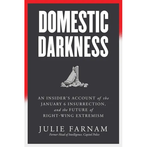 Domestic Darkness: An Insider's Account of the January 6th Insurrection, and the Future of Right-Wing Extremism